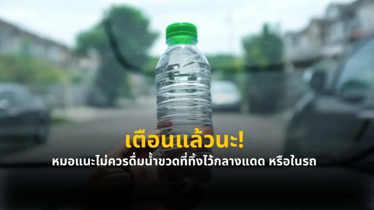 เตือนแล้วนะ! หมอแนะไม่ควรดื่มน้ำขวดที่ทิ้งไว้กลางแดด หรือในรถ อาจเสี่ยงเกิด 4 ปัญหาสุขภาพ